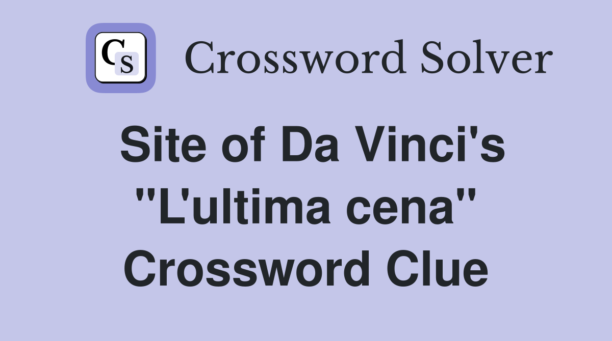 Site of Da Vinci's "L'ultima cena" Crossword Clue