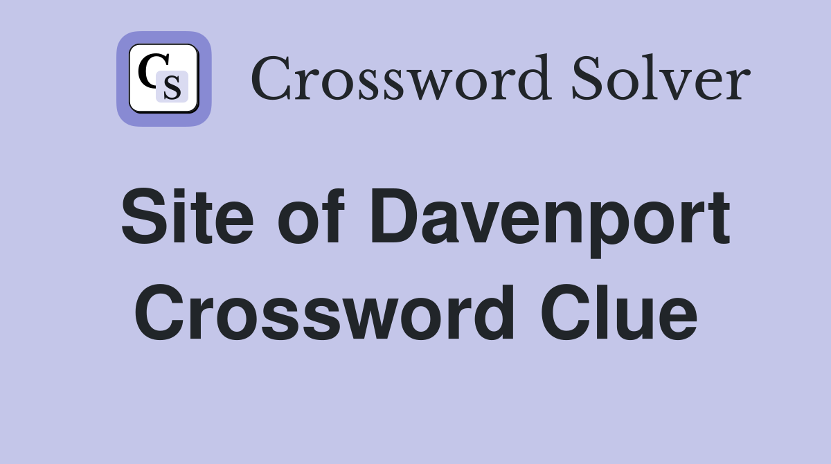 Site of Davenport Crossword Clue