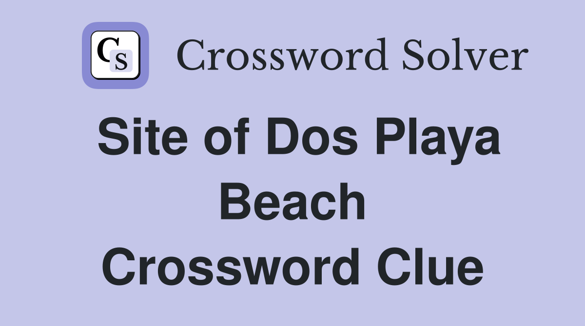 Site of Dos Playa Beach Crossword Clue