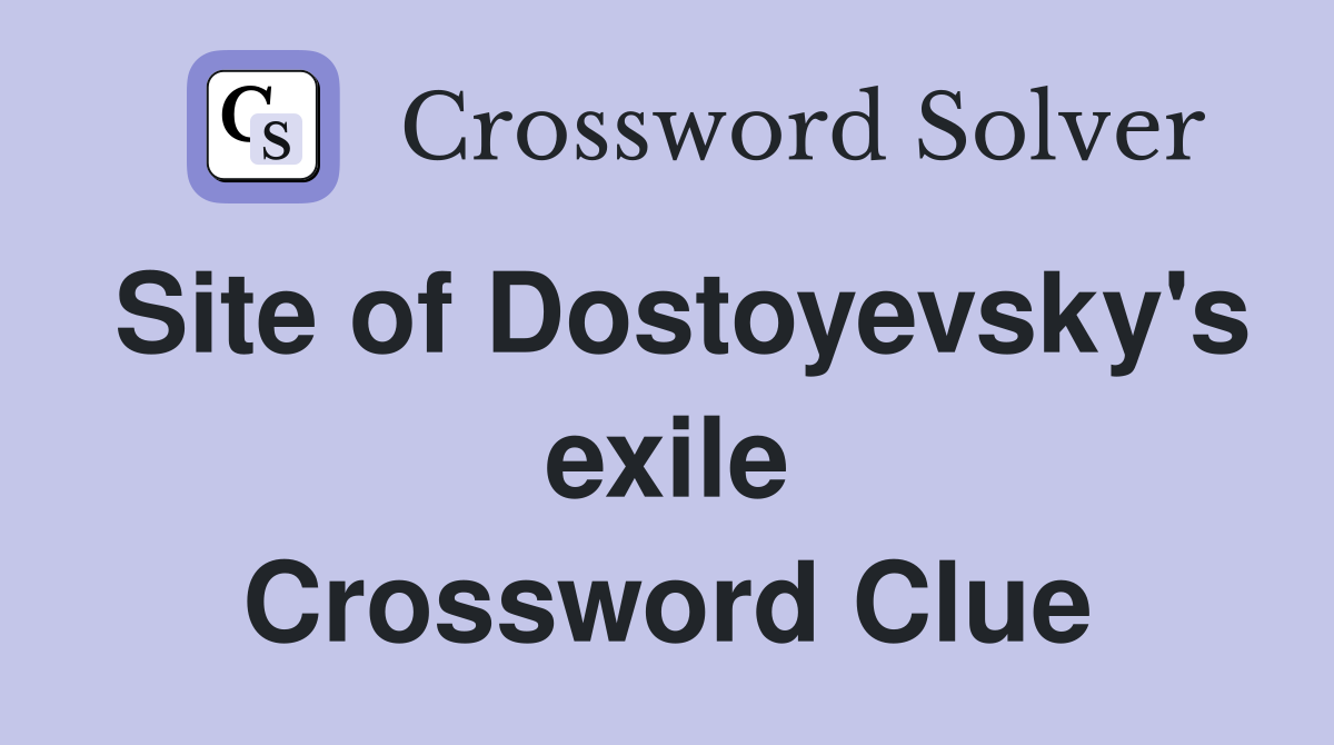 Site of Dostoyevsky's exile Crossword Clue