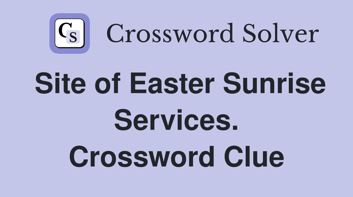 Site of Easter Sunrise Services. Crossword Clue