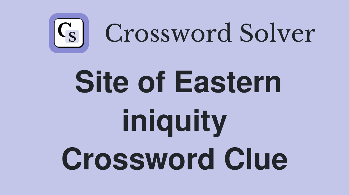 Site of Eastern iniquity Crossword Clue