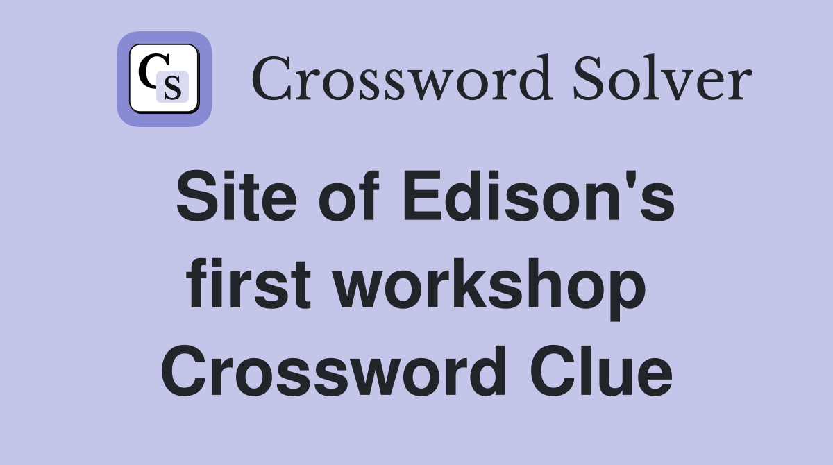 Site of Edison's first workshop Crossword Clue