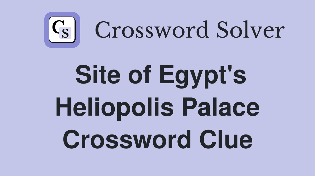 Site of Egypt's Heliopolis Palace Crossword Clue