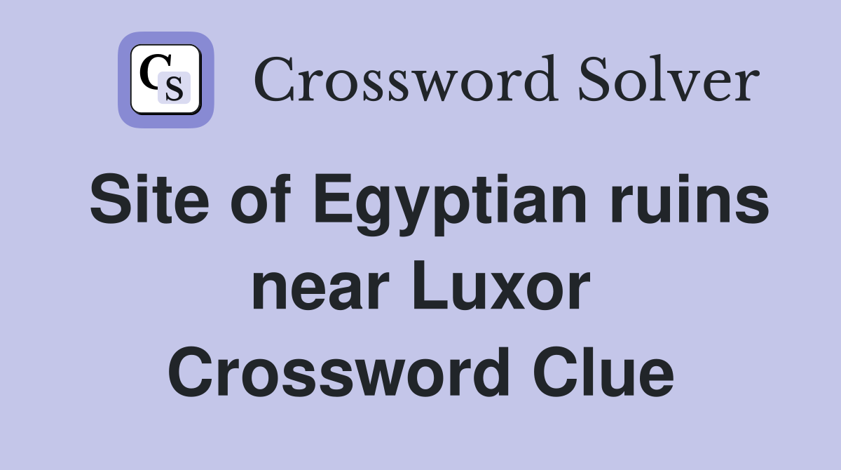 Site of Egyptian ruins near Luxor Crossword Clue