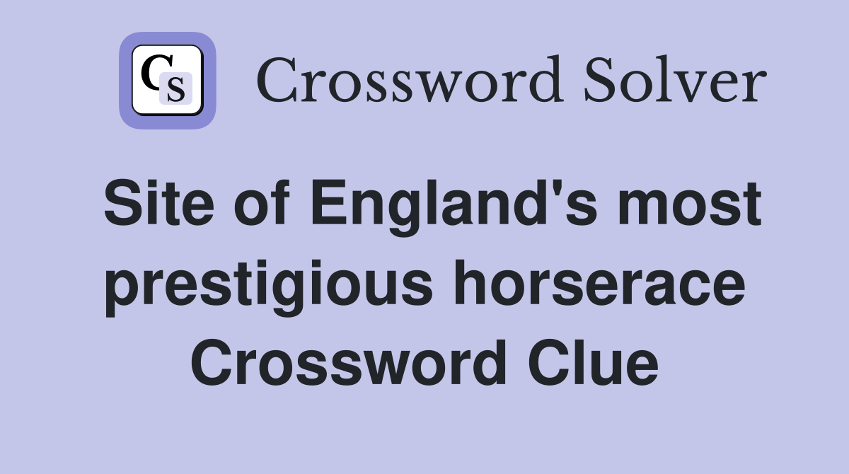 Site of England's most prestigious horserace Crossword Clue