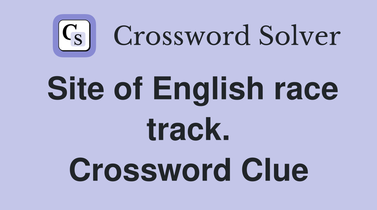 Site of English race track. Crossword Clue