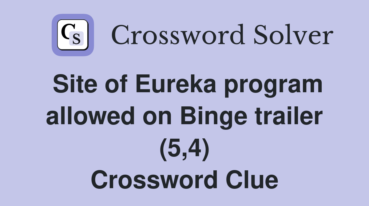 Site of Eureka program allowed on Binge trailer (5,4) Crossword Clue