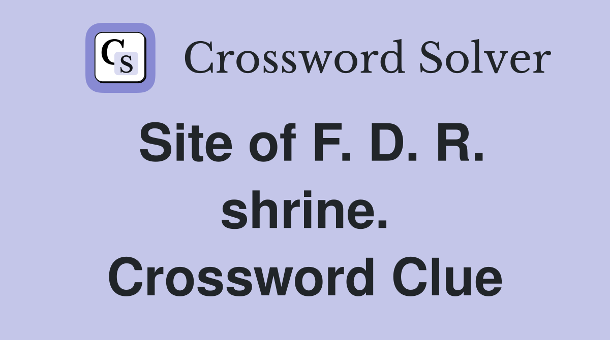 Site of F. D. R. shrine. Crossword Clue