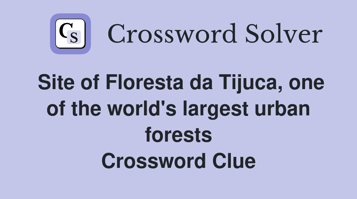 Site of Floresta da Tijuca, one of the world's largest urban forests Crossword Clue