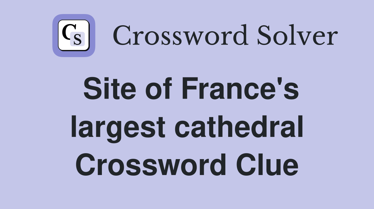 Site of France's largest cathedral Crossword Clue