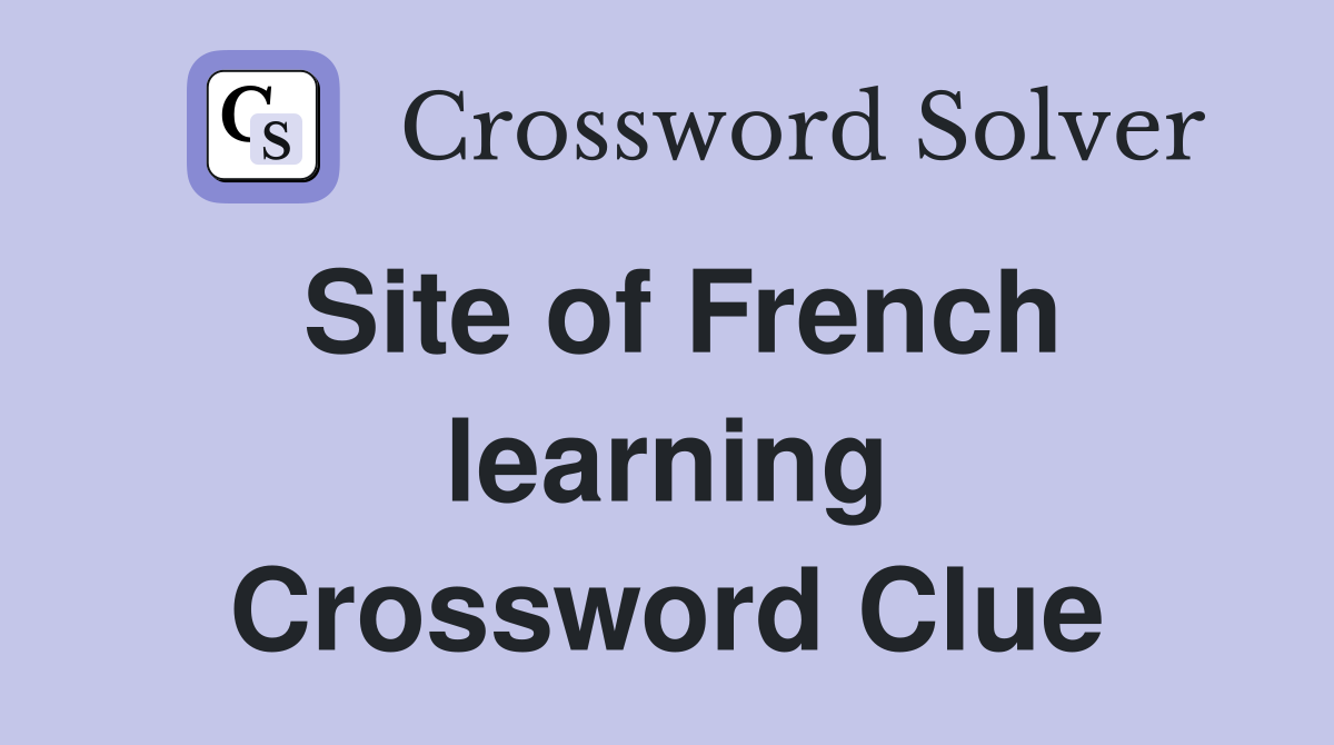 Site of French learning Crossword Clue