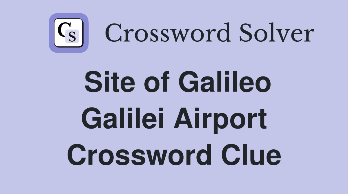 Site of Galileo Galilei Airport Crossword Clue