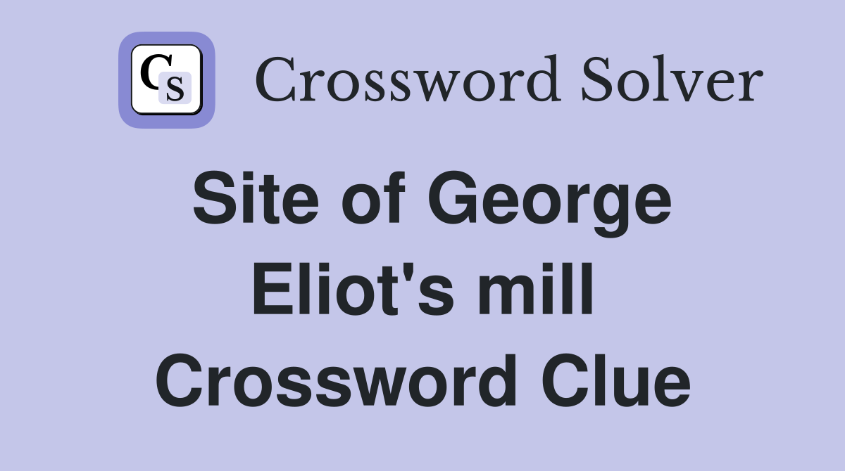 Site of George Eliot's mill Crossword Clue