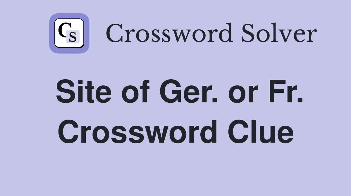 Site of Ger. or Fr. Crossword Clue