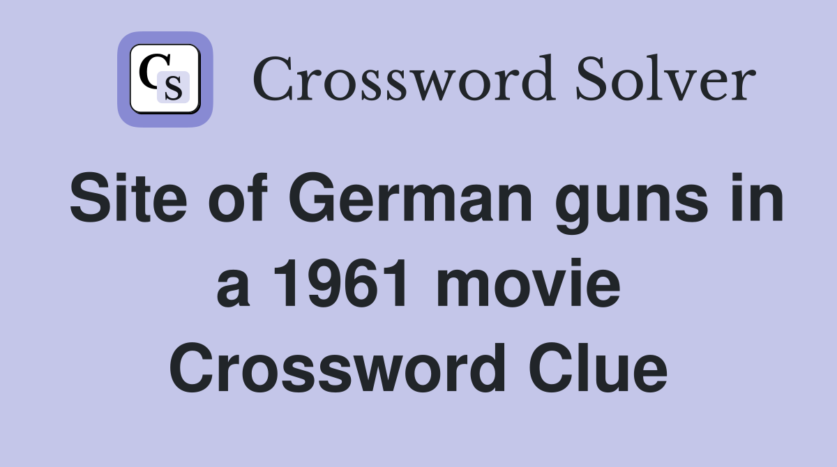 Site of German guns in a 1961 movie Crossword Clue