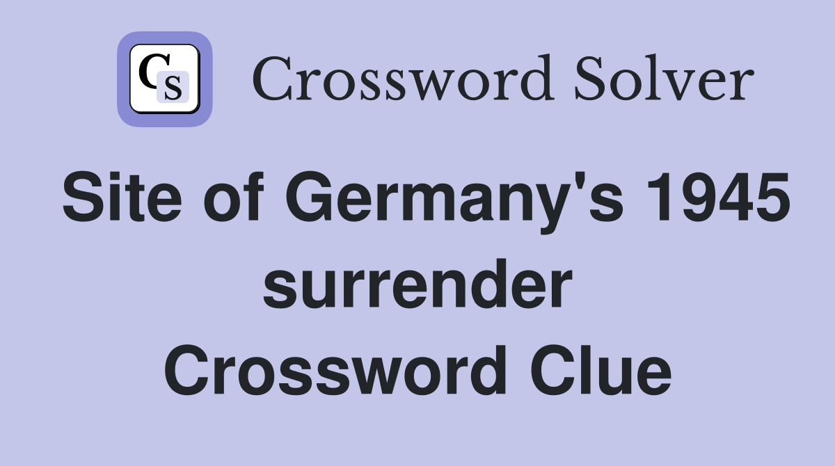 Site of Germany's 1945 surrender Crossword Clue