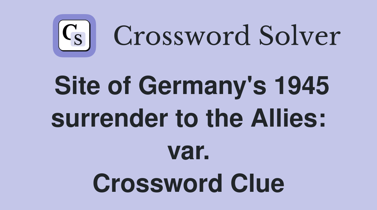 Site of Germany's 1945 surrender to the Allies: var. Crossword Clue