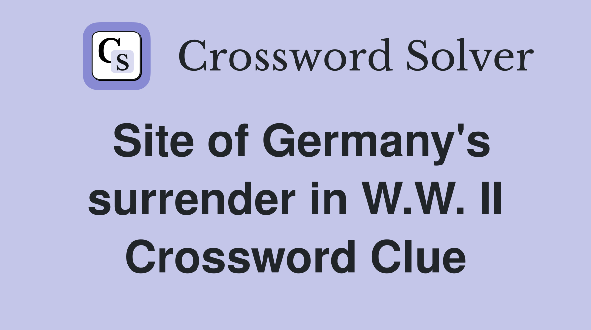 Site of Germany's surrender in W.W. II Crossword Clue