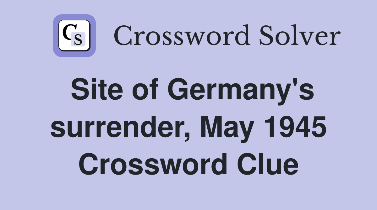 Site of Germany's surrender, May 1945 Crossword Clue