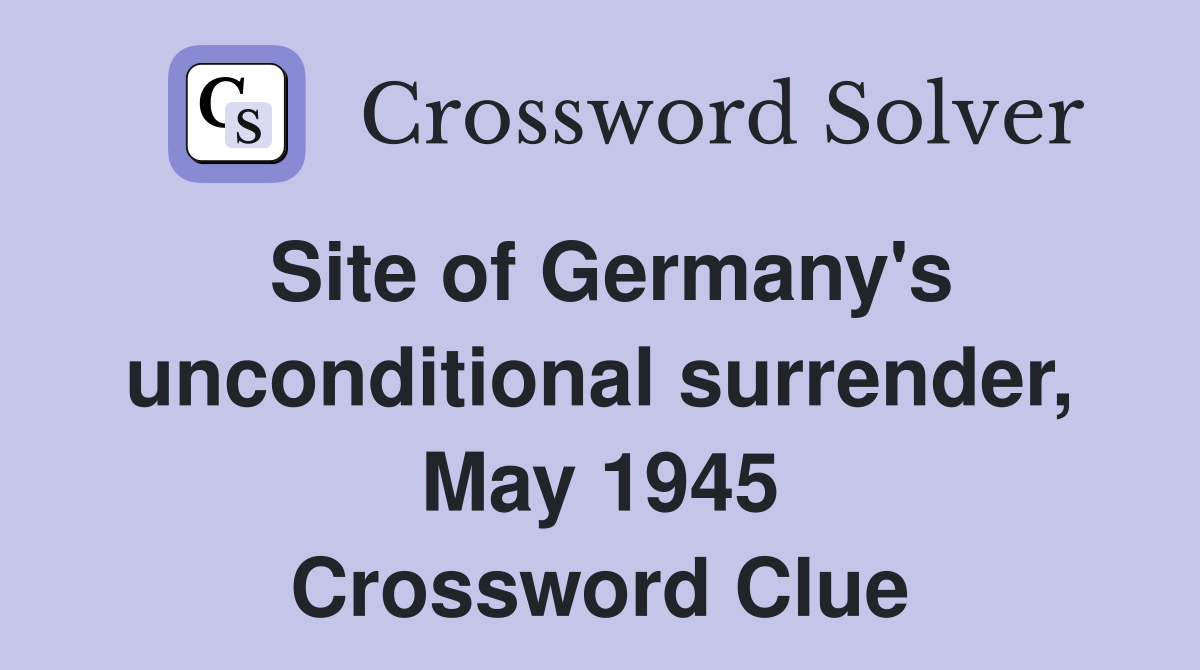 Site of Germany's unconditional surrender, May 1945 Crossword Clue