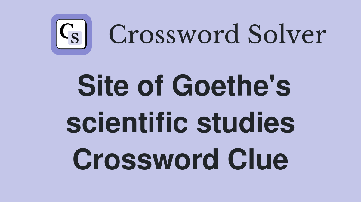Site of Goethe's scientific studies Crossword Clue