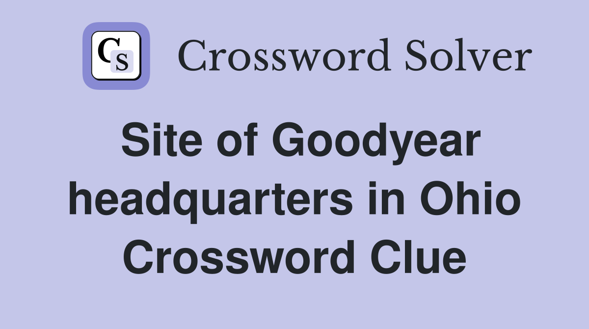 Site of Goodyear headquarters in Ohio Crossword Clue