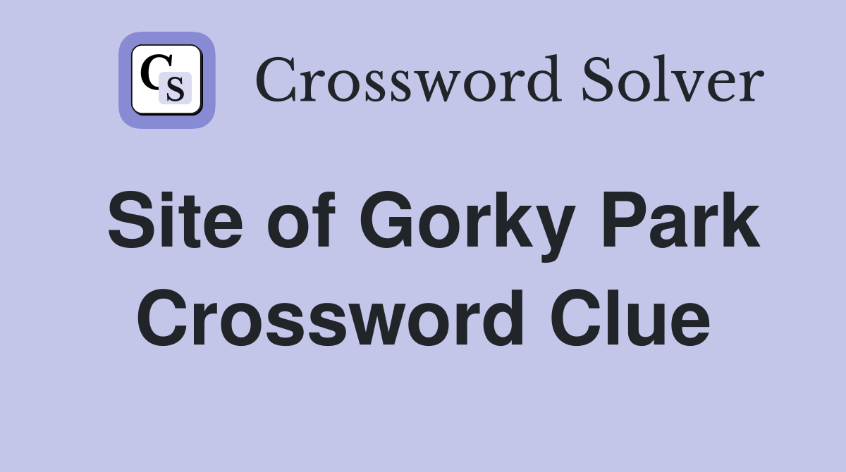 Site of Gorky Park Crossword Clue