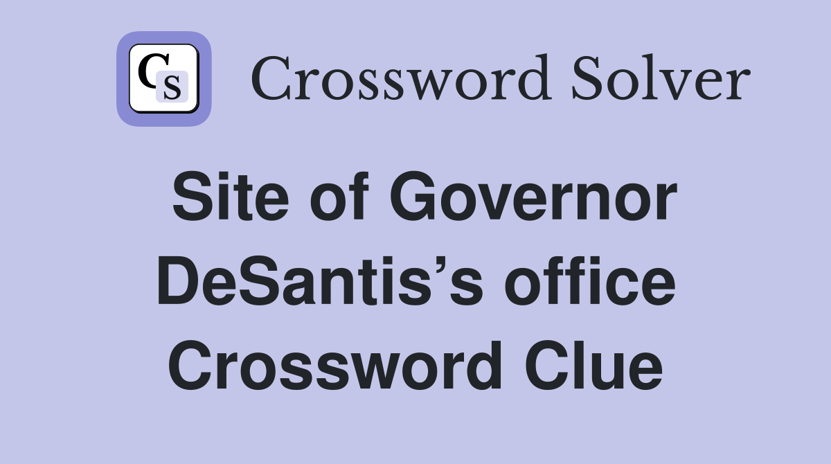 Site of Governor DeSantis’s office Crossword Clue