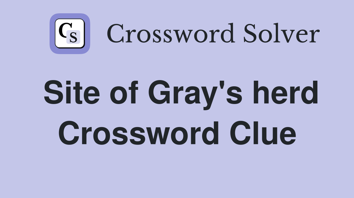 Site of Gray's herd Crossword Clue