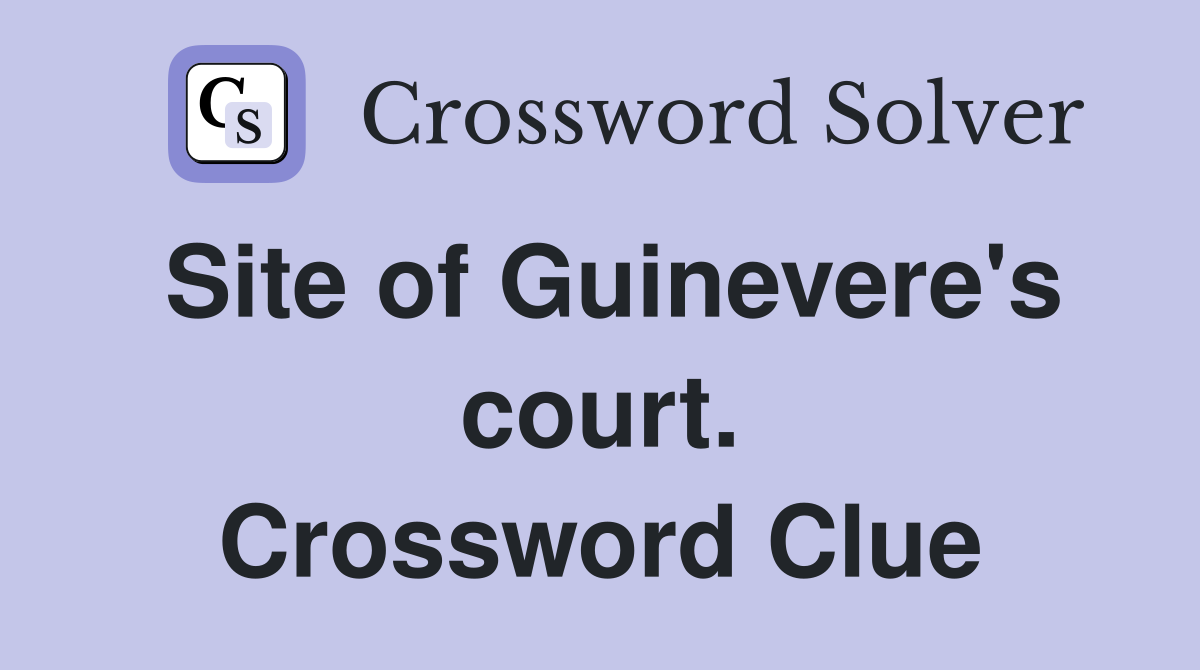 Site of Guinevere's court. Crossword Clue