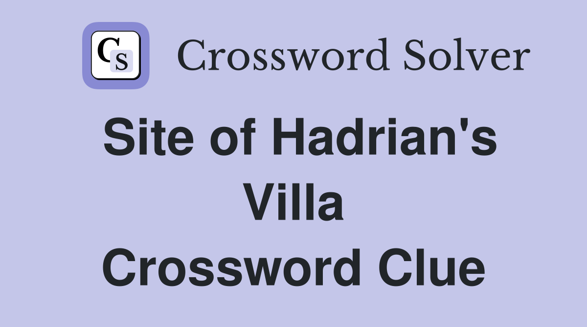Site of Hadrian's Villa Crossword Clue