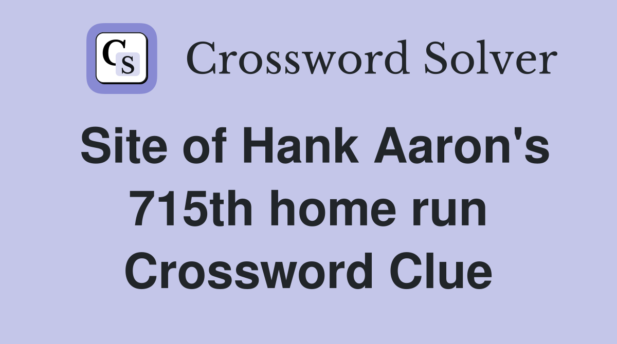 Site of Hank Aaron's 715th home run Crossword Clue