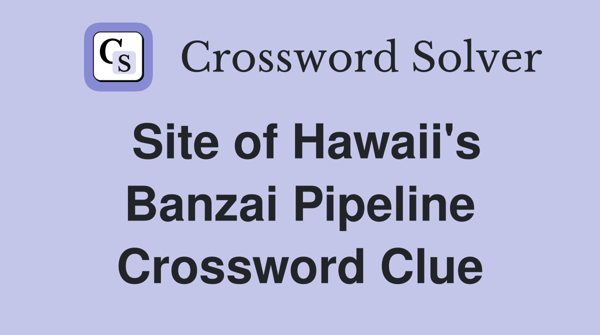 Site of Hawaii's Banzai Pipeline Crossword Clue
