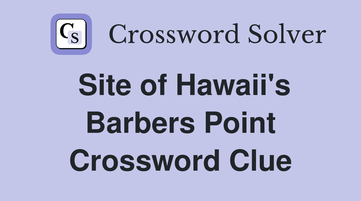 Site of Hawaii's Barbers Point Crossword Clue