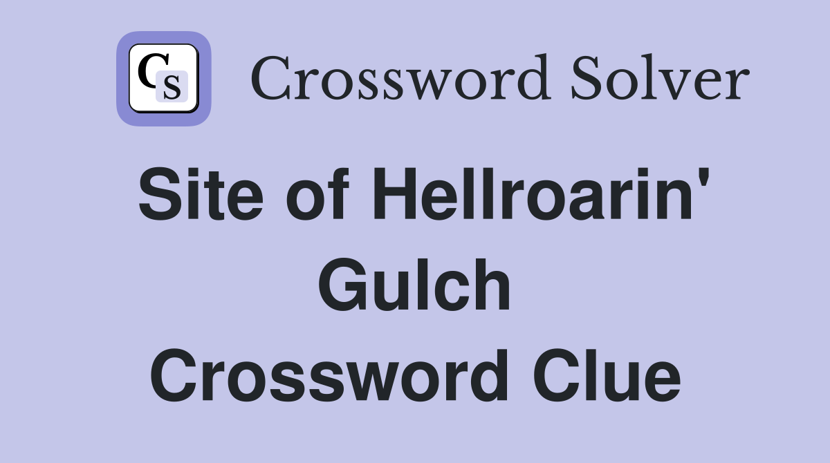 Site of Hellroarin' Gulch Crossword Clue