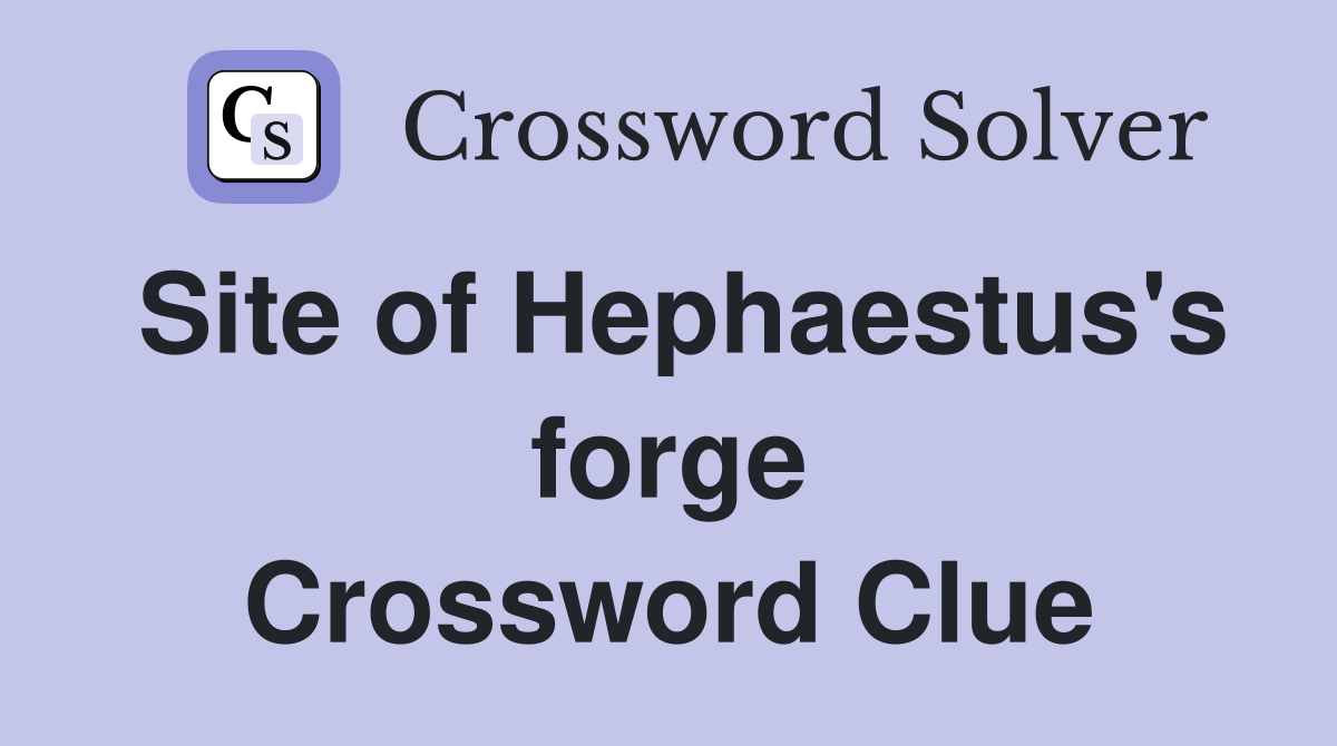 Site of Hephaestus's forge Crossword Clue