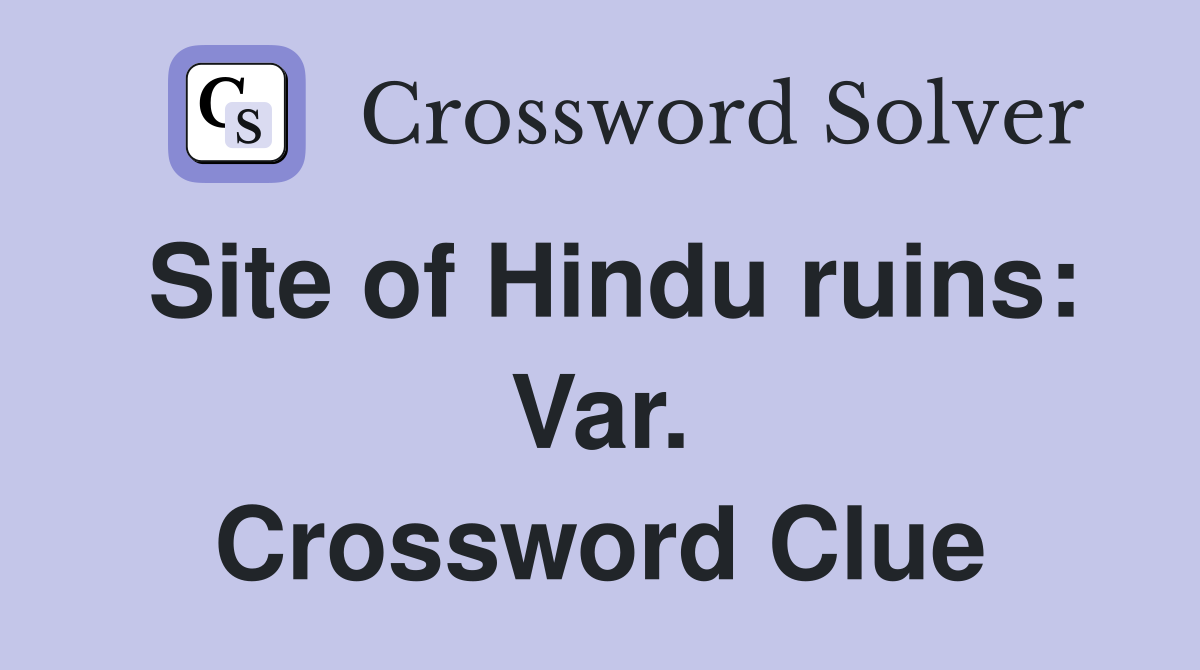 Site of Hindu ruins: Var. Crossword Clue