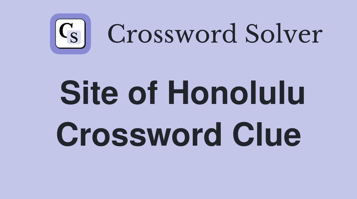 Site of Honolulu Crossword Clue
