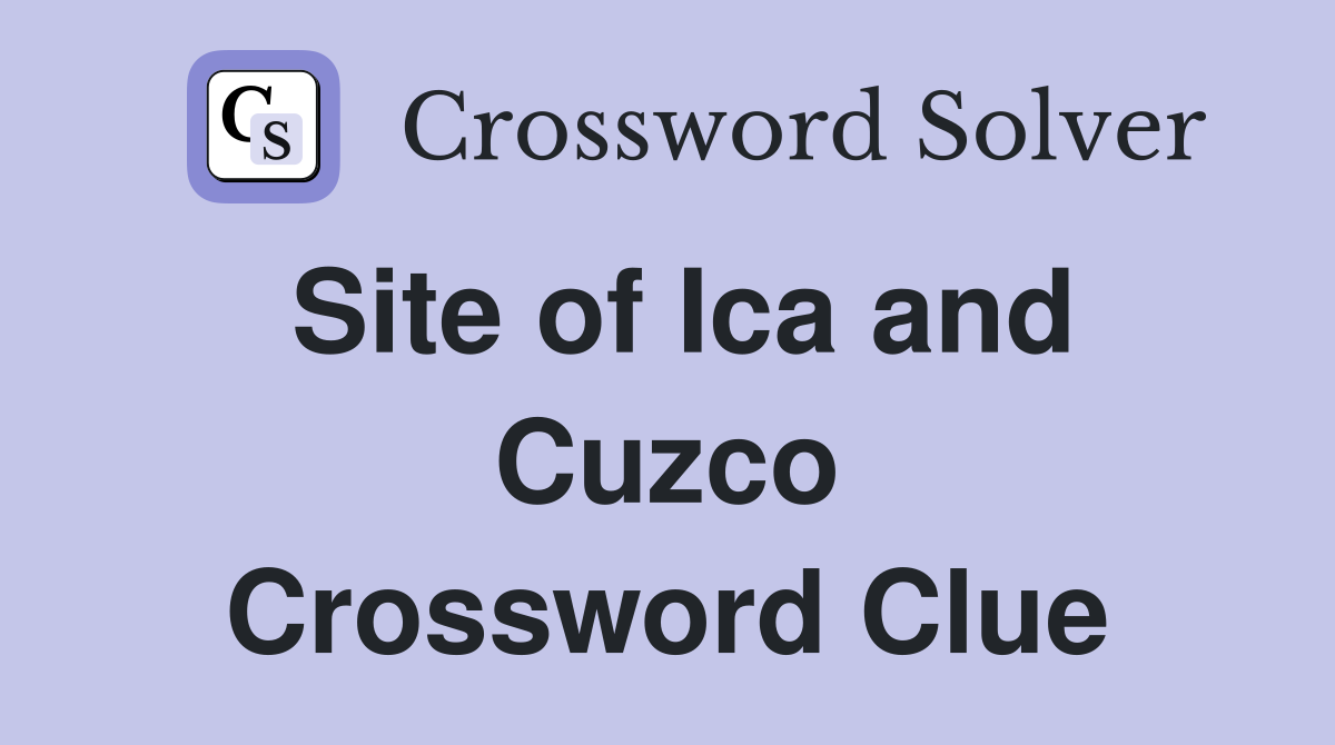 Site of Ica and Cuzco Crossword Clue