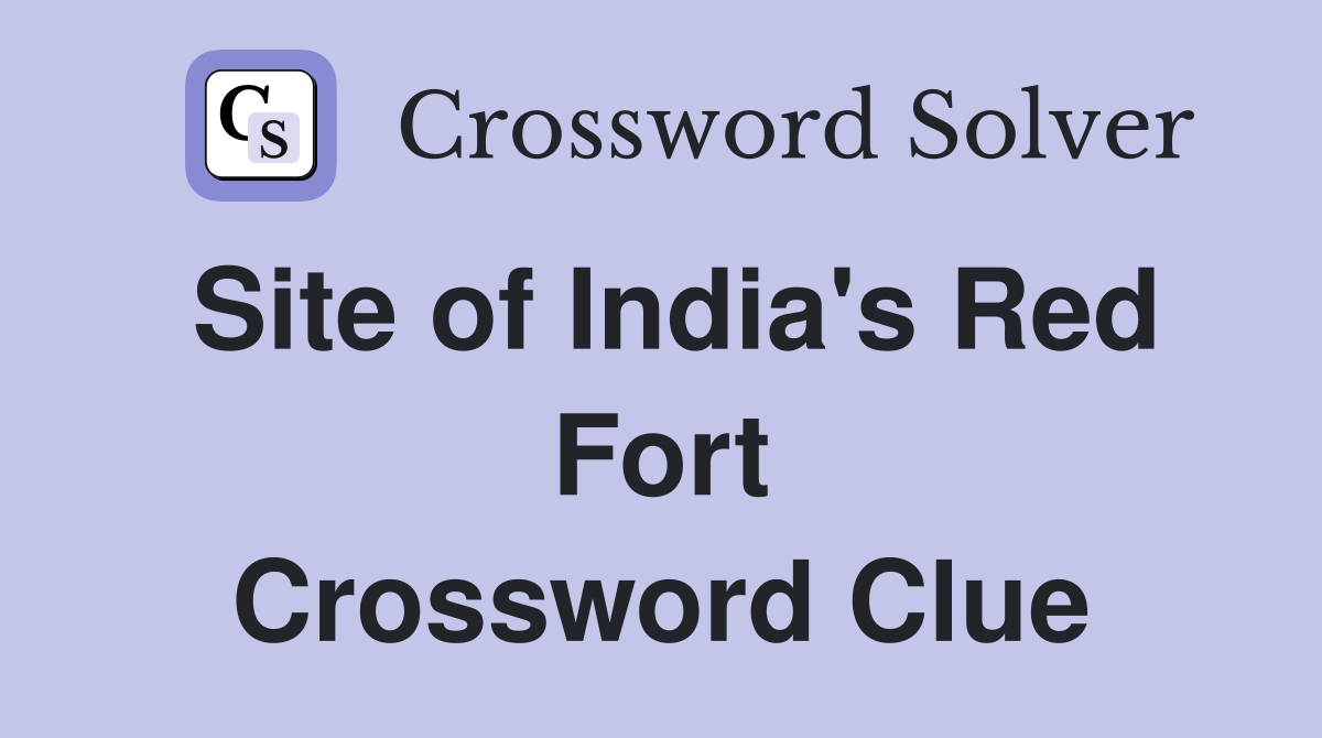 Site of India's Red Fort Crossword Clue