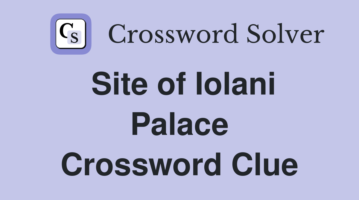 Site of Iolani Palace Crossword Clue