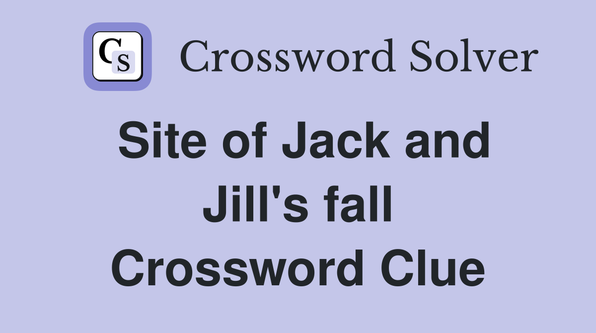 Site of Jack and Jill's fall Crossword Clue