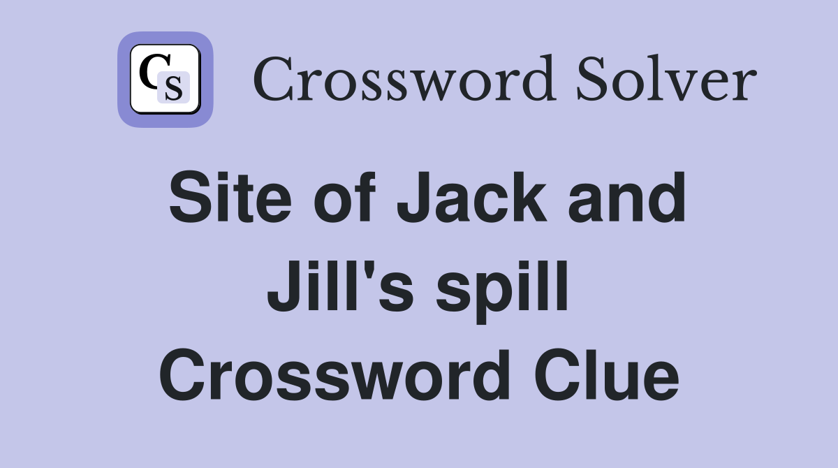 Site of Jack and Jill's spill Crossword Clue