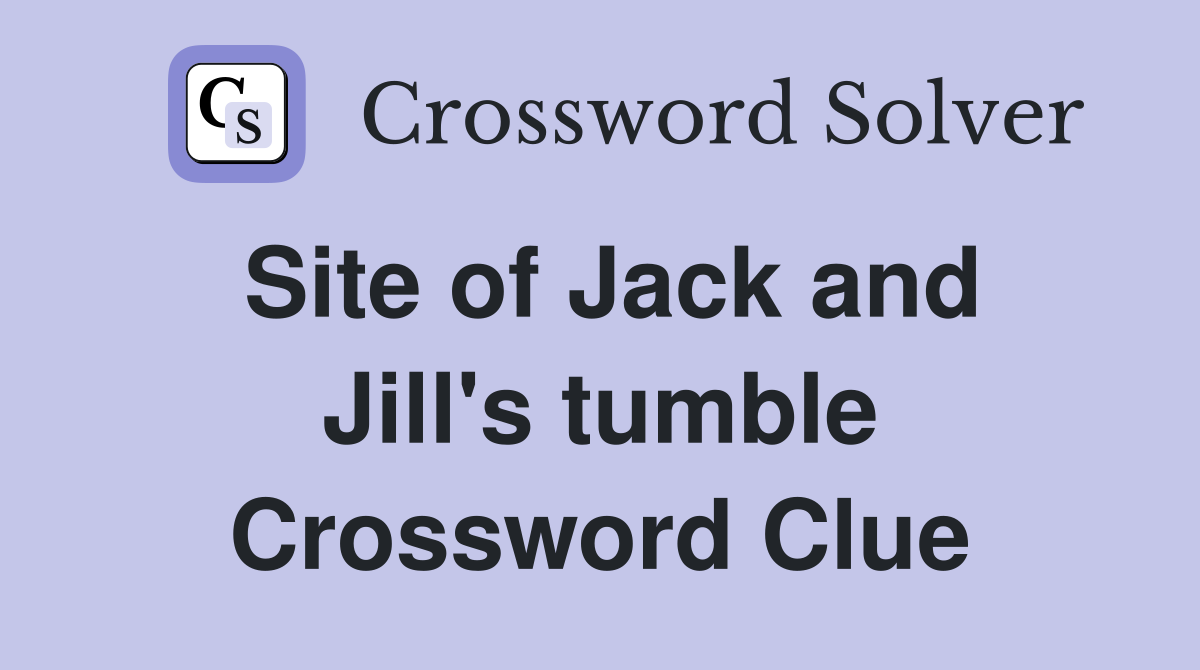 Site of Jack and Jill's tumble Crossword Clue