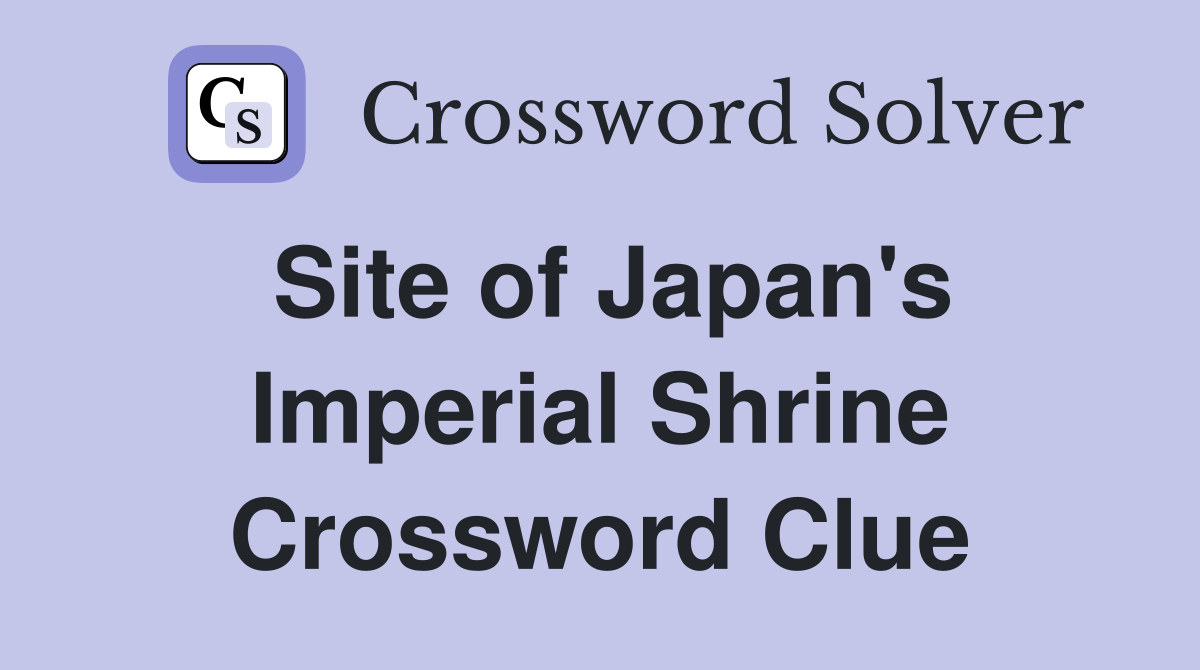 Site of Japan's Imperial Shrine Crossword Clue