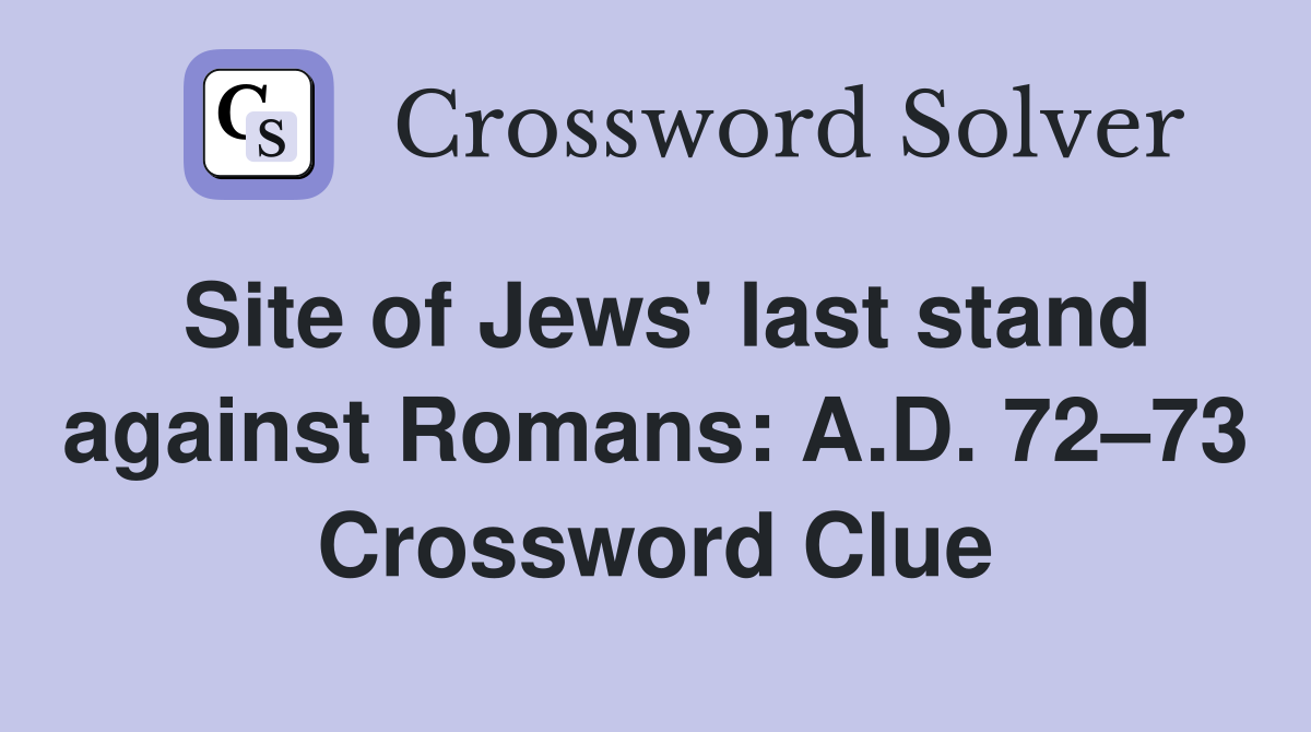 Site of Jews' last stand against Romans: A.D. 72–73 Crossword Clue
