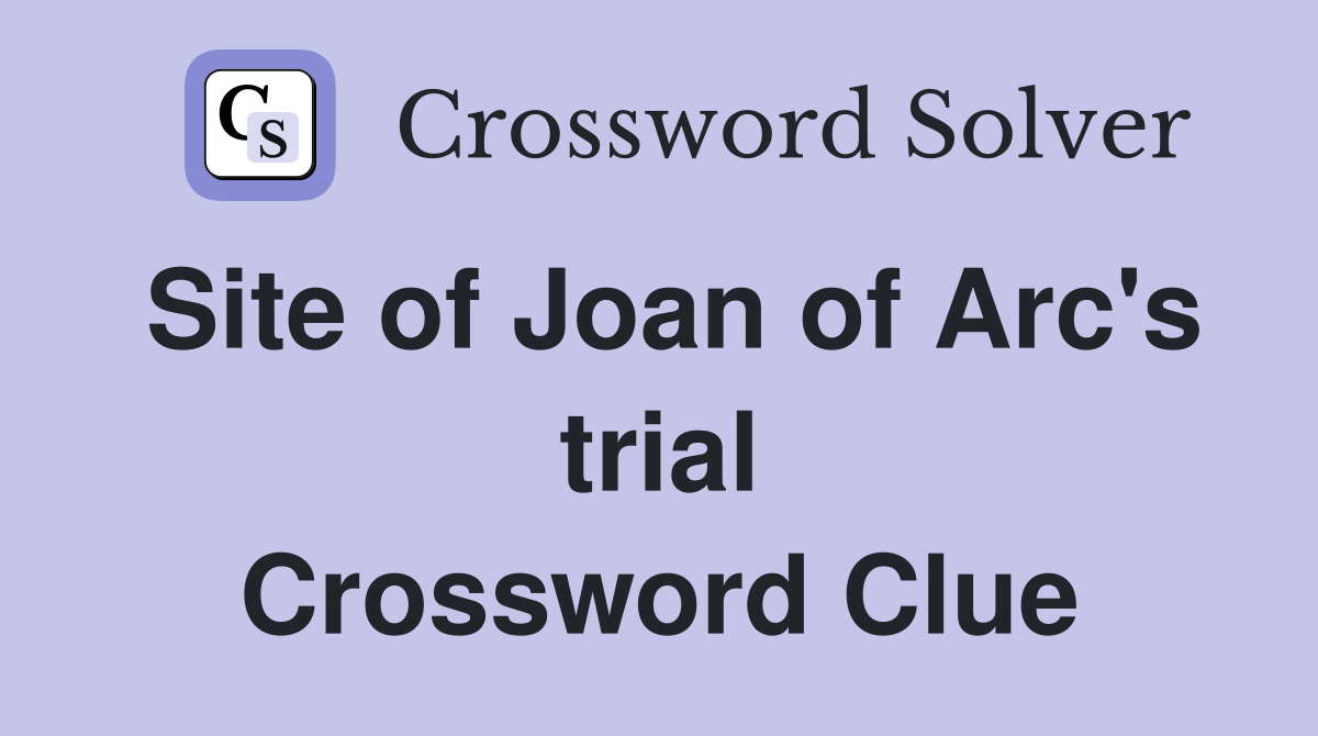 Site of Joan of Arc's trial Crossword Clue