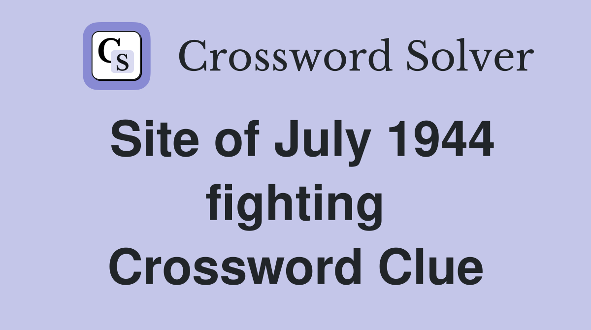 Site of July 1944 fighting Crossword Clue
