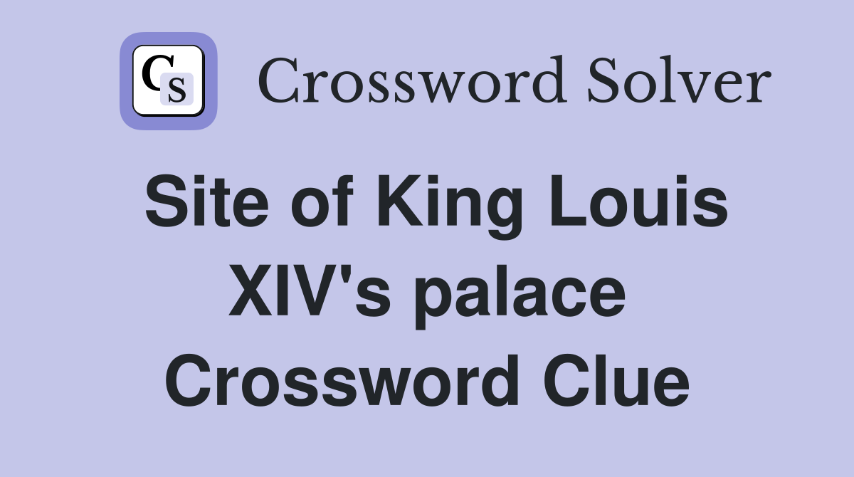 Site of King Louis XIV's palace Crossword Clue